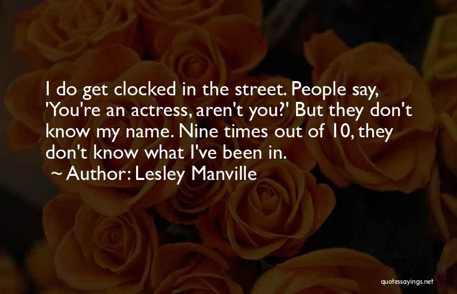 Lesley Manville Quotes: I Do Get Clocked In The Street. People Say, 'you're An Actress, Aren't You?' But They Don't Know My Name.