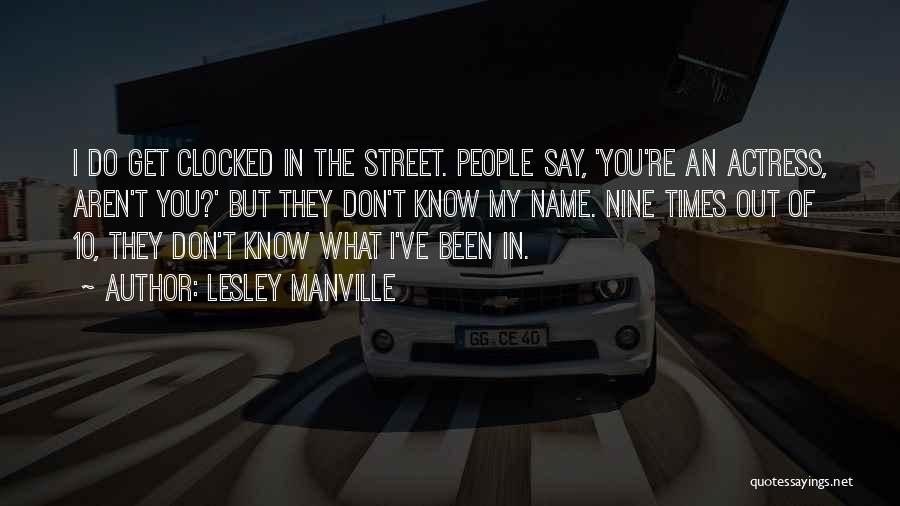 Lesley Manville Quotes: I Do Get Clocked In The Street. People Say, 'you're An Actress, Aren't You?' But They Don't Know My Name.