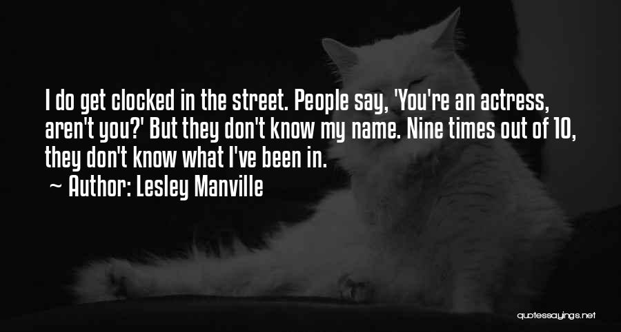 Lesley Manville Quotes: I Do Get Clocked In The Street. People Say, 'you're An Actress, Aren't You?' But They Don't Know My Name.