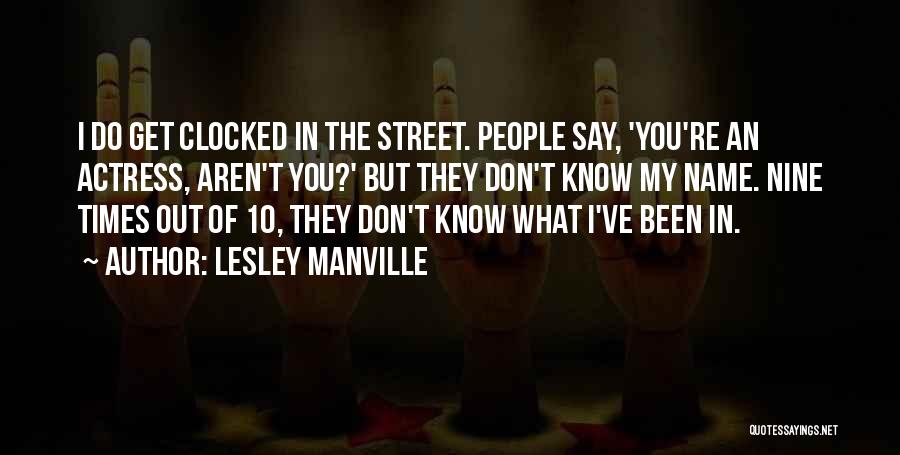 Lesley Manville Quotes: I Do Get Clocked In The Street. People Say, 'you're An Actress, Aren't You?' But They Don't Know My Name.
