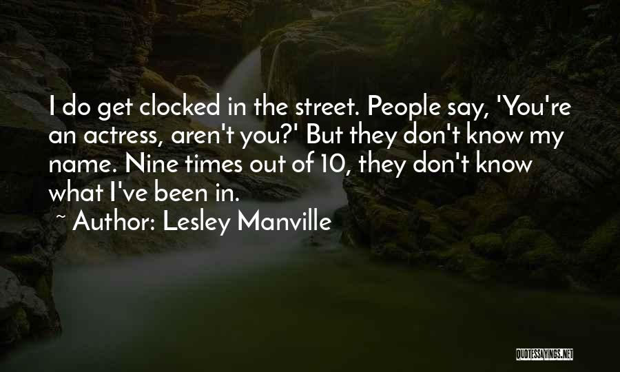 Lesley Manville Quotes: I Do Get Clocked In The Street. People Say, 'you're An Actress, Aren't You?' But They Don't Know My Name.