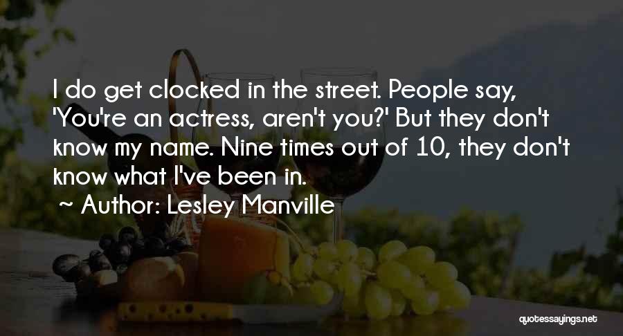 Lesley Manville Quotes: I Do Get Clocked In The Street. People Say, 'you're An Actress, Aren't You?' But They Don't Know My Name.