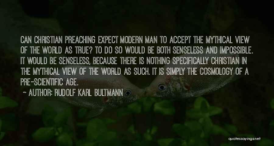 Rudolf Karl Bultmann Quotes: Can Christian Preaching Expect Modern Man To Accept The Mythical View Of The World As True? To Do So Would