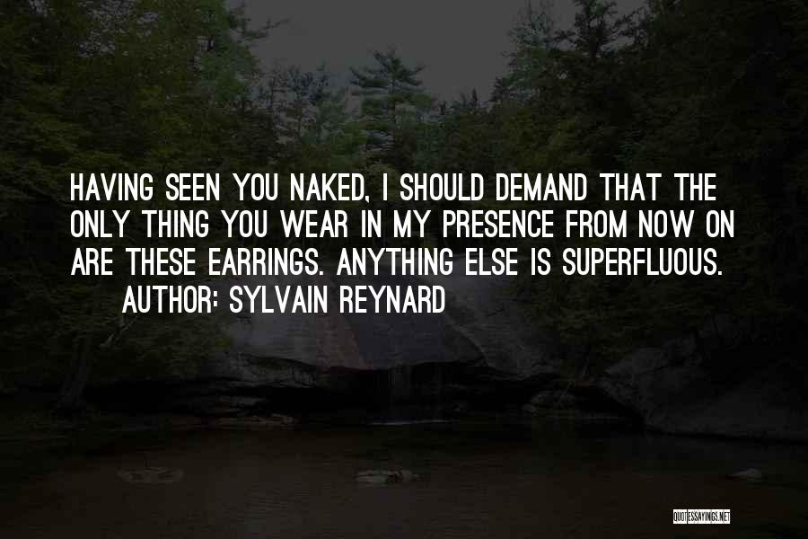 Sylvain Reynard Quotes: Having Seen You Naked, I Should Demand That The Only Thing You Wear In My Presence From Now On Are