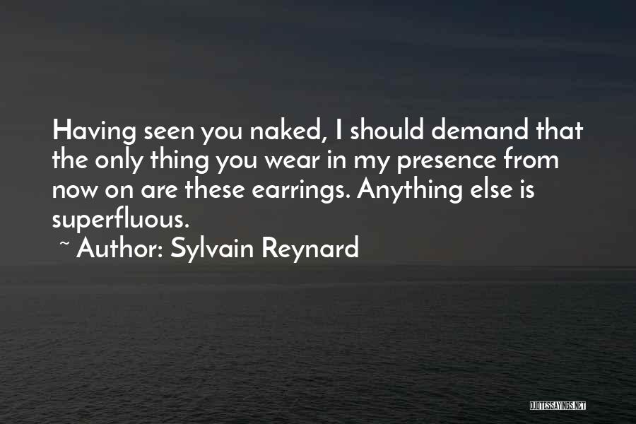 Sylvain Reynard Quotes: Having Seen You Naked, I Should Demand That The Only Thing You Wear In My Presence From Now On Are