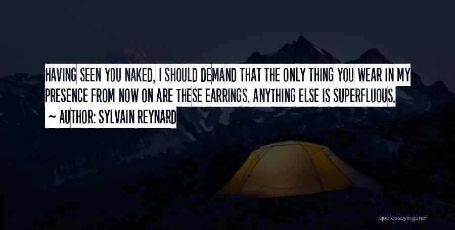 Sylvain Reynard Quotes: Having Seen You Naked, I Should Demand That The Only Thing You Wear In My Presence From Now On Are