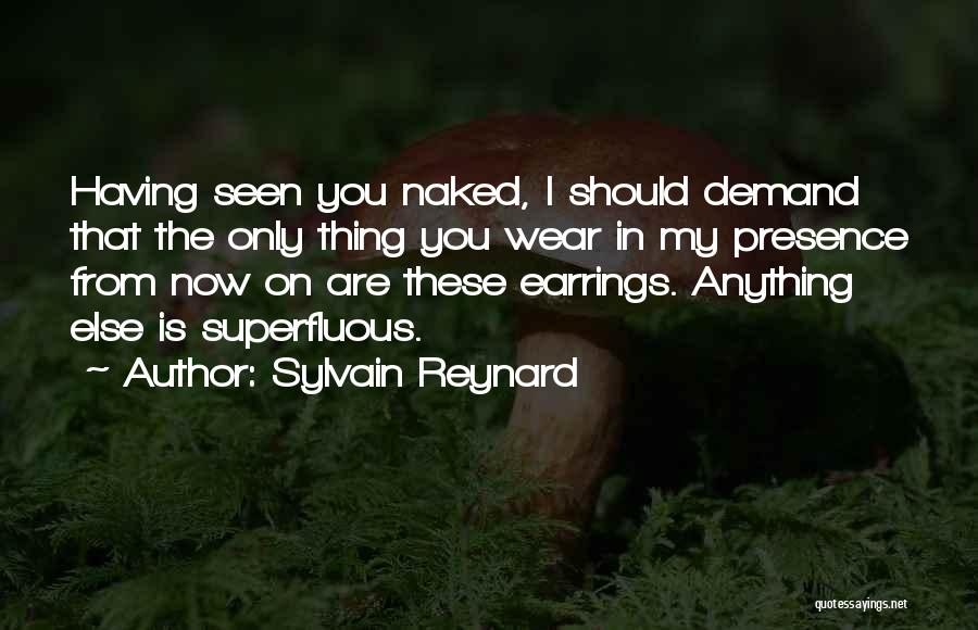 Sylvain Reynard Quotes: Having Seen You Naked, I Should Demand That The Only Thing You Wear In My Presence From Now On Are