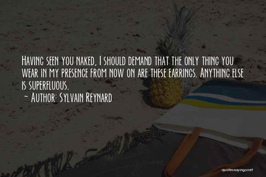 Sylvain Reynard Quotes: Having Seen You Naked, I Should Demand That The Only Thing You Wear In My Presence From Now On Are