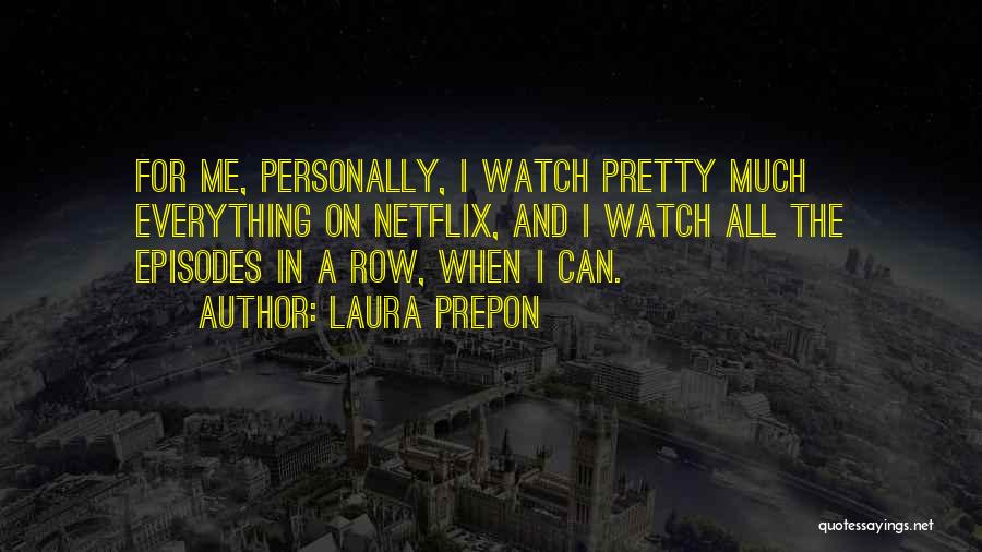 Laura Prepon Quotes: For Me, Personally, I Watch Pretty Much Everything On Netflix, And I Watch All The Episodes In A Row, When