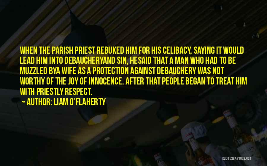 Liam O'Flaherty Quotes: When The Parish Priest Rebuked Him For His Celibacy, Saying It Would Lead Him Into Debaucheryand Sin, Hesaid That A