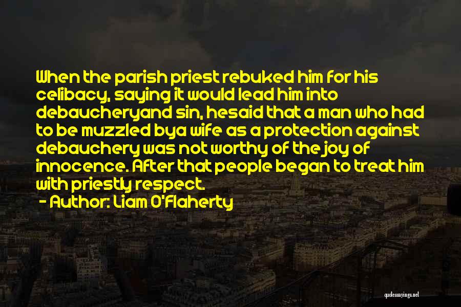 Liam O'Flaherty Quotes: When The Parish Priest Rebuked Him For His Celibacy, Saying It Would Lead Him Into Debaucheryand Sin, Hesaid That A