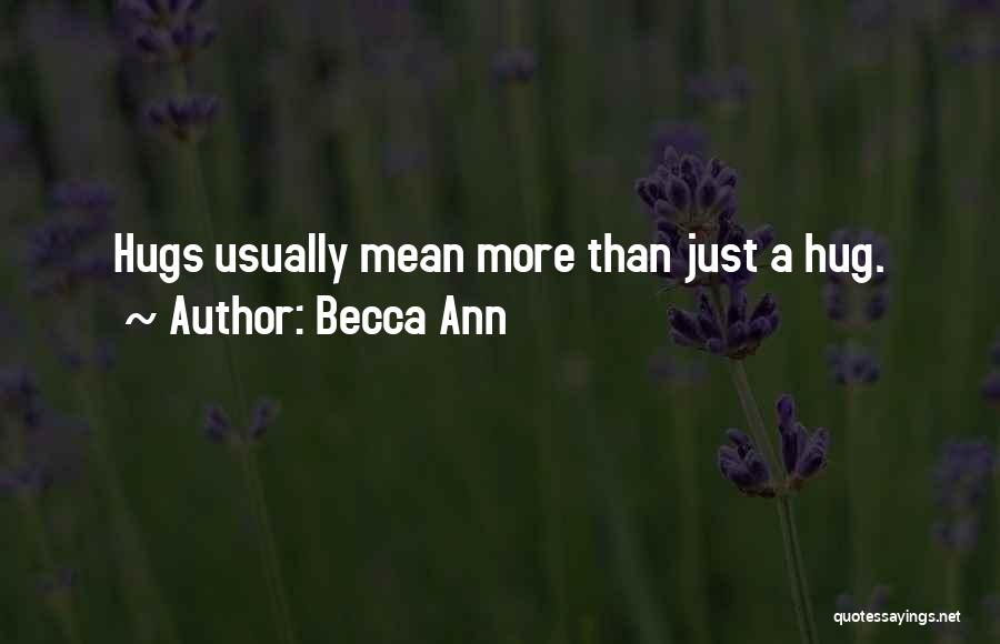 Becca Ann Quotes: Hugs Usually Mean More Than Just A Hug.