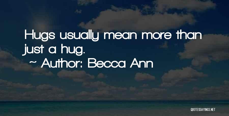 Becca Ann Quotes: Hugs Usually Mean More Than Just A Hug.
