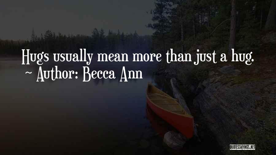 Becca Ann Quotes: Hugs Usually Mean More Than Just A Hug.
