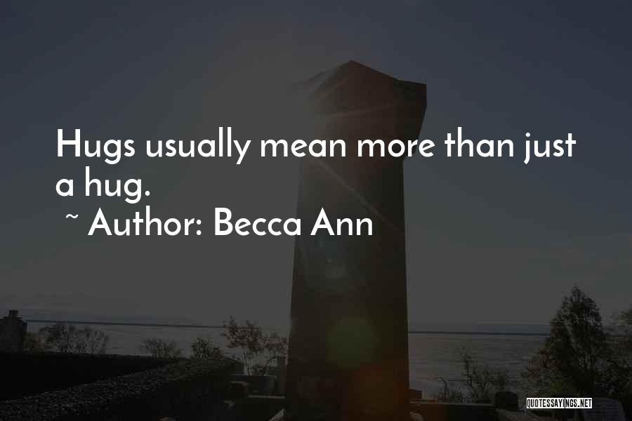 Becca Ann Quotes: Hugs Usually Mean More Than Just A Hug.