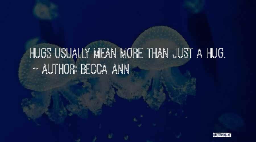 Becca Ann Quotes: Hugs Usually Mean More Than Just A Hug.