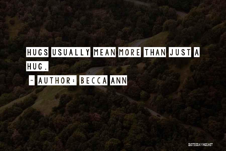 Becca Ann Quotes: Hugs Usually Mean More Than Just A Hug.