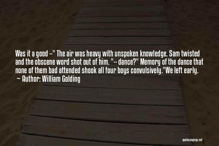 William Golding Quotes: Was It A Good -- The Air Was Heavy With Unspoken Knowledge. Sam Twisted And The Obscene Word Shot Out