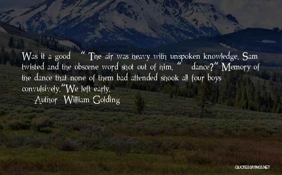 William Golding Quotes: Was It A Good -- The Air Was Heavy With Unspoken Knowledge. Sam Twisted And The Obscene Word Shot Out