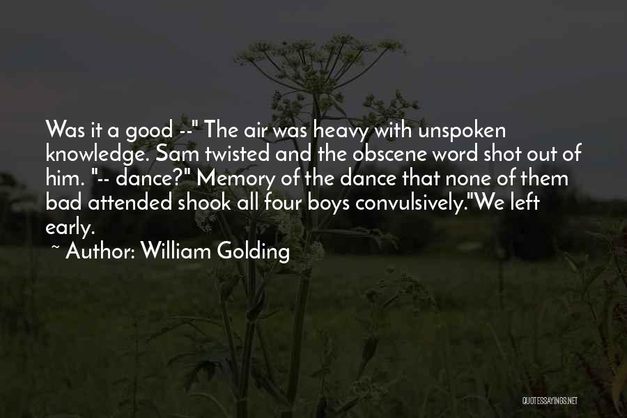 William Golding Quotes: Was It A Good -- The Air Was Heavy With Unspoken Knowledge. Sam Twisted And The Obscene Word Shot Out