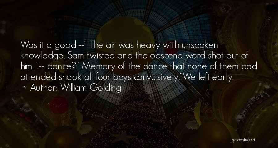 William Golding Quotes: Was It A Good -- The Air Was Heavy With Unspoken Knowledge. Sam Twisted And The Obscene Word Shot Out