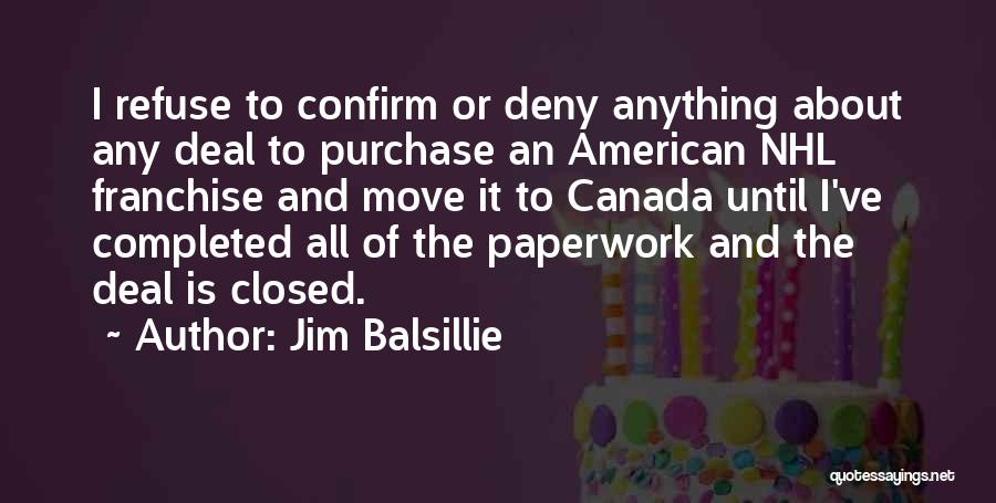 Jim Balsillie Quotes: I Refuse To Confirm Or Deny Anything About Any Deal To Purchase An American Nhl Franchise And Move It To