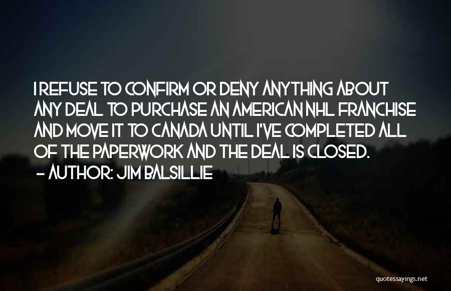 Jim Balsillie Quotes: I Refuse To Confirm Or Deny Anything About Any Deal To Purchase An American Nhl Franchise And Move It To