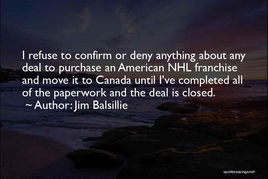 Jim Balsillie Quotes: I Refuse To Confirm Or Deny Anything About Any Deal To Purchase An American Nhl Franchise And Move It To