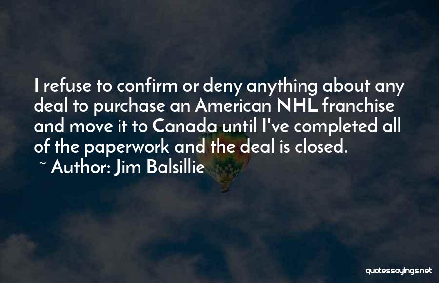 Jim Balsillie Quotes: I Refuse To Confirm Or Deny Anything About Any Deal To Purchase An American Nhl Franchise And Move It To