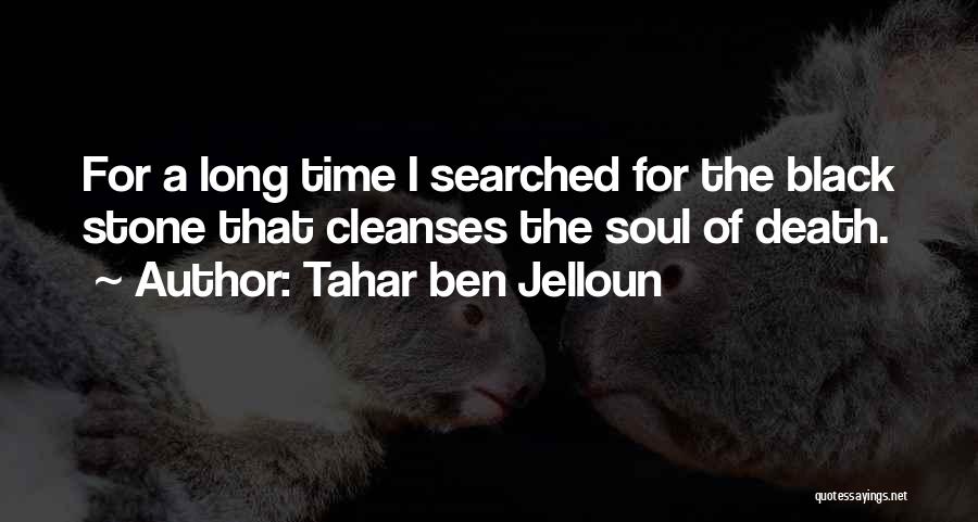 Tahar Ben Jelloun Quotes: For A Long Time I Searched For The Black Stone That Cleanses The Soul Of Death.