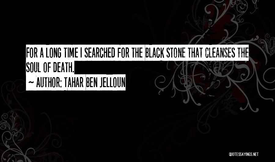 Tahar Ben Jelloun Quotes: For A Long Time I Searched For The Black Stone That Cleanses The Soul Of Death.