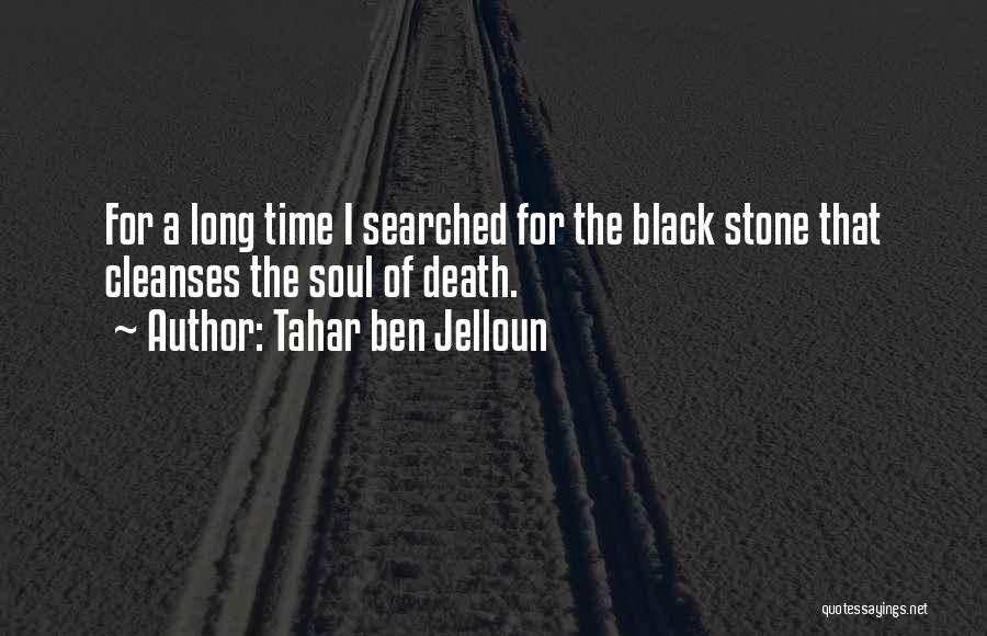 Tahar Ben Jelloun Quotes: For A Long Time I Searched For The Black Stone That Cleanses The Soul Of Death.