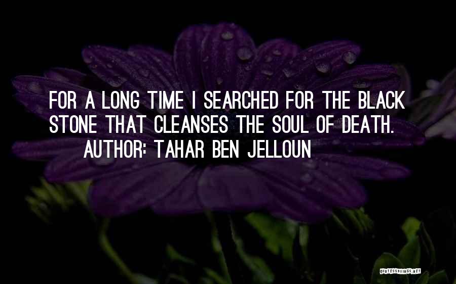 Tahar Ben Jelloun Quotes: For A Long Time I Searched For The Black Stone That Cleanses The Soul Of Death.