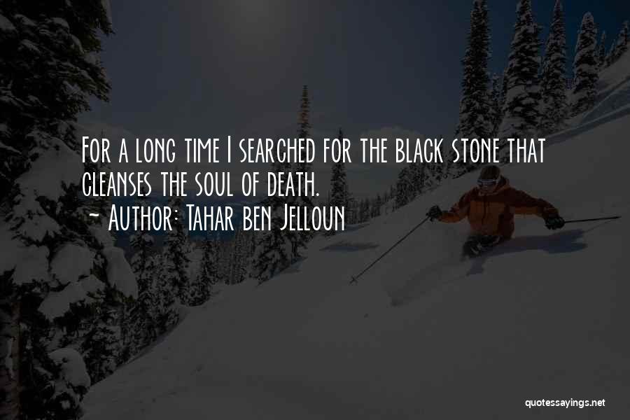 Tahar Ben Jelloun Quotes: For A Long Time I Searched For The Black Stone That Cleanses The Soul Of Death.