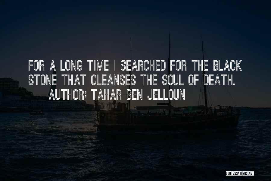 Tahar Ben Jelloun Quotes: For A Long Time I Searched For The Black Stone That Cleanses The Soul Of Death.