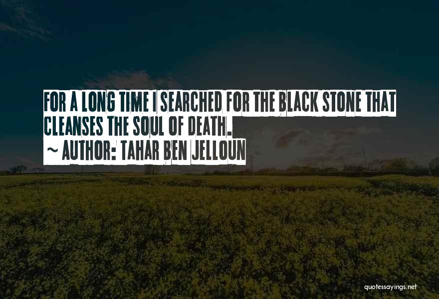 Tahar Ben Jelloun Quotes: For A Long Time I Searched For The Black Stone That Cleanses The Soul Of Death.