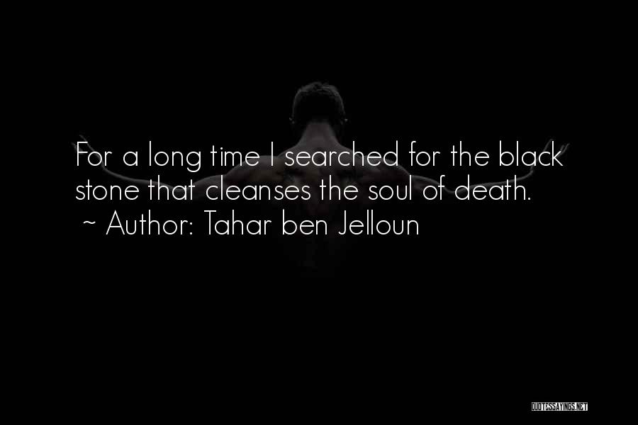 Tahar Ben Jelloun Quotes: For A Long Time I Searched For The Black Stone That Cleanses The Soul Of Death.