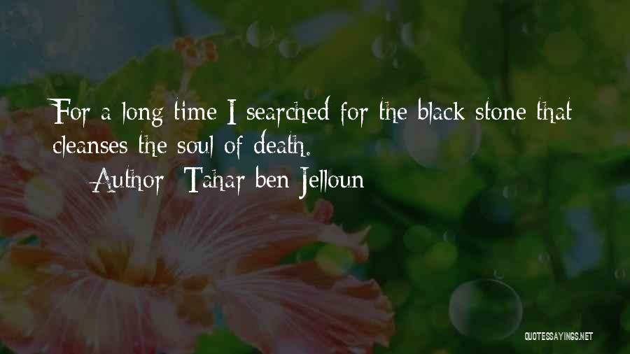 Tahar Ben Jelloun Quotes: For A Long Time I Searched For The Black Stone That Cleanses The Soul Of Death.