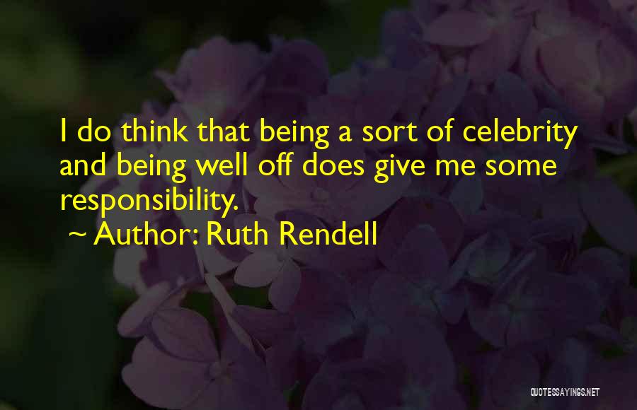 Ruth Rendell Quotes: I Do Think That Being A Sort Of Celebrity And Being Well Off Does Give Me Some Responsibility.