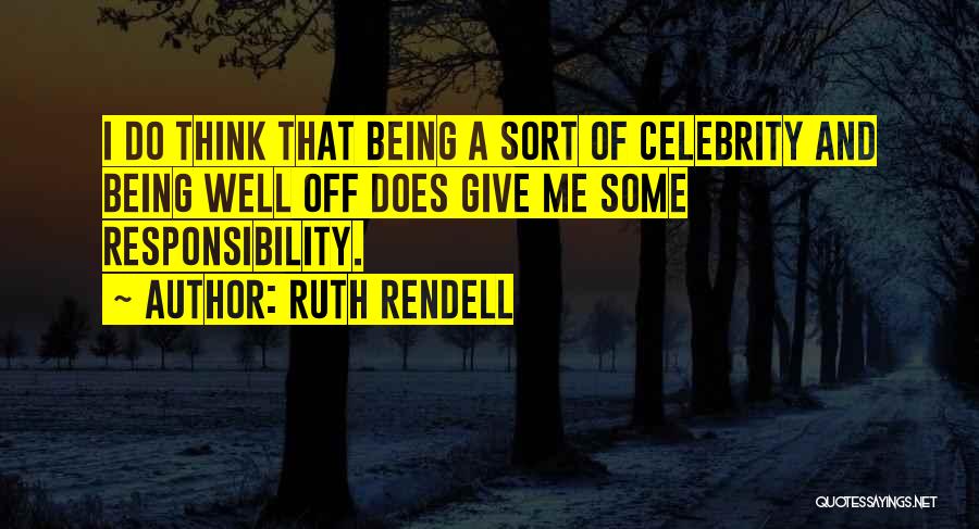 Ruth Rendell Quotes: I Do Think That Being A Sort Of Celebrity And Being Well Off Does Give Me Some Responsibility.