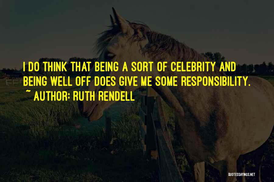 Ruth Rendell Quotes: I Do Think That Being A Sort Of Celebrity And Being Well Off Does Give Me Some Responsibility.