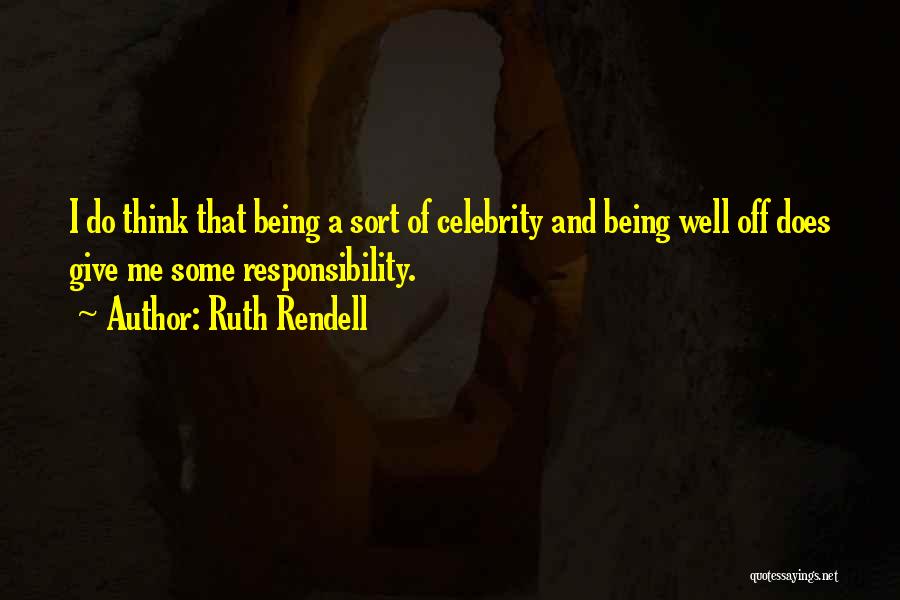 Ruth Rendell Quotes: I Do Think That Being A Sort Of Celebrity And Being Well Off Does Give Me Some Responsibility.