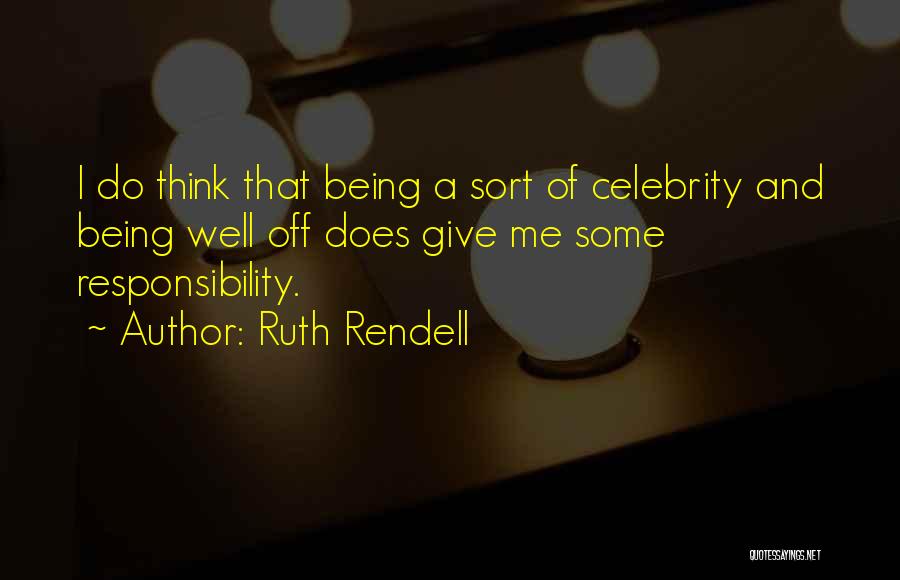 Ruth Rendell Quotes: I Do Think That Being A Sort Of Celebrity And Being Well Off Does Give Me Some Responsibility.