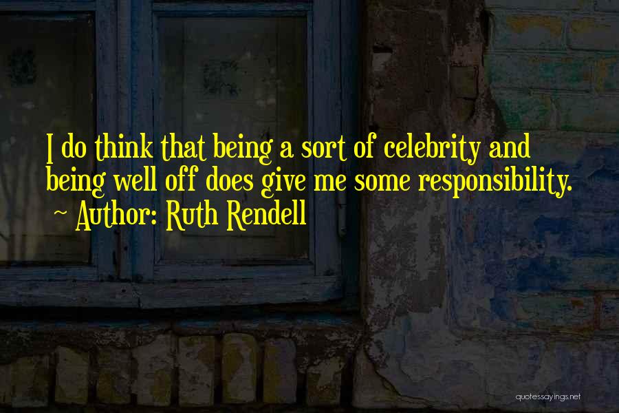 Ruth Rendell Quotes: I Do Think That Being A Sort Of Celebrity And Being Well Off Does Give Me Some Responsibility.