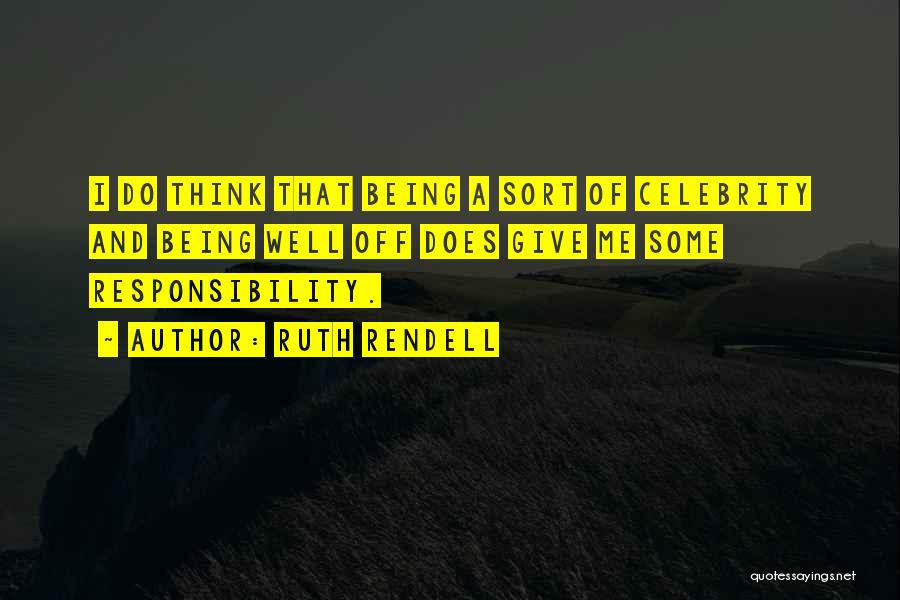 Ruth Rendell Quotes: I Do Think That Being A Sort Of Celebrity And Being Well Off Does Give Me Some Responsibility.