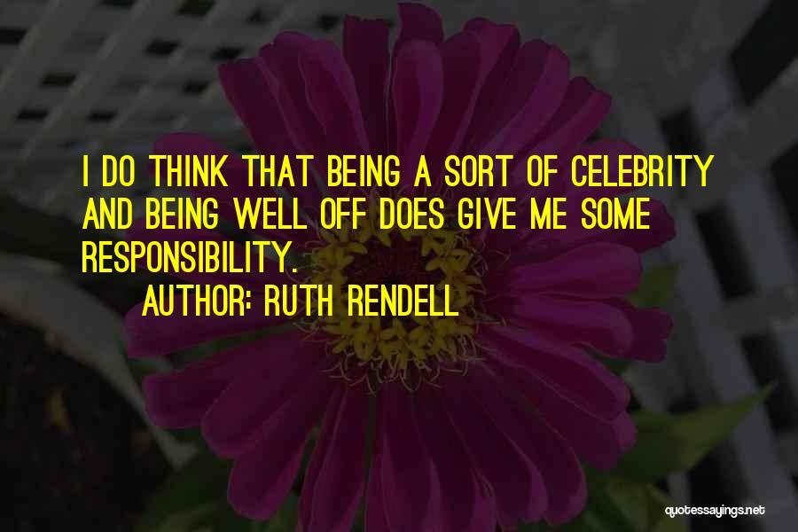 Ruth Rendell Quotes: I Do Think That Being A Sort Of Celebrity And Being Well Off Does Give Me Some Responsibility.