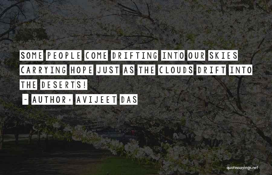 Avijeet Das Quotes: Some People Come Drifting Into Our Skies Carrying Hope Just As The Clouds Drift Into The Deserts!