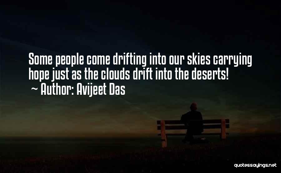 Avijeet Das Quotes: Some People Come Drifting Into Our Skies Carrying Hope Just As The Clouds Drift Into The Deserts!