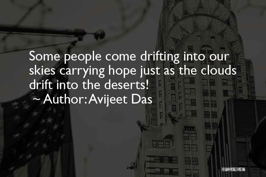 Avijeet Das Quotes: Some People Come Drifting Into Our Skies Carrying Hope Just As The Clouds Drift Into The Deserts!