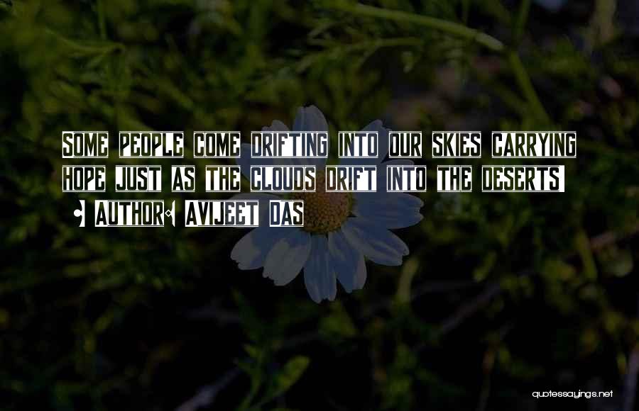 Avijeet Das Quotes: Some People Come Drifting Into Our Skies Carrying Hope Just As The Clouds Drift Into The Deserts!
